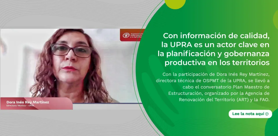 la UPRA es un actor clave en la planificación y gobernanza productiva en los territorios