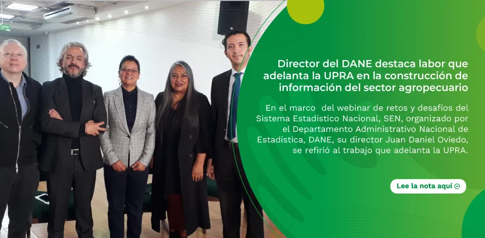 Director del DANE destaca labor que adelanta la UPRA en la construcción de información del sector agropecuario