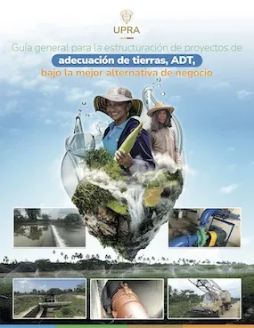 GUÍA GENERAL PARA LA ESTRUCTURACIÓN DE PROYECTOS DE ADECUACIÓN DE TIERRAS, ADT BAJO LA MEJOR ALTERNATIVA DE NEGOCIO