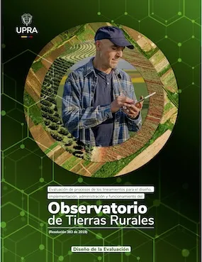 EVALUACIÓN DE PROCESOS DE LOS LINEAMIENTOS PARA EL DISEÑO, IMPLEMENTACIÓN, ADMINISTRACIÓN Y FUNCIONAMIENTO DEL OBSERVATORIO DE TIERRAS RURALES (RESOLUCIÓN 383 DE 2019). PARTE 1: DISEÑO DE LA EVALUACIÓN