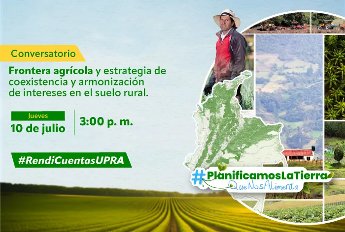#RendicuentasUpra 2025 “Frontera agrícola y estrategia de coexistencia y armonización de intereses en el suelo rural”