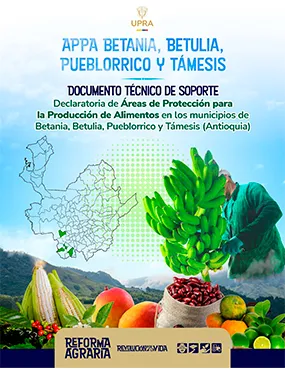 DOCUMENTO TÉCNICO DE SOPORTE DECLARATORIA DE ÁREAS DE PROTECCIÓN PARA LA PRODUCCIÓN DE ALIMENTOS EN LOS MUNICIPIOS DE BETANIA, BETULIA, PUEBLORRICO Y TÁMESIS (ANTIOQUIA)