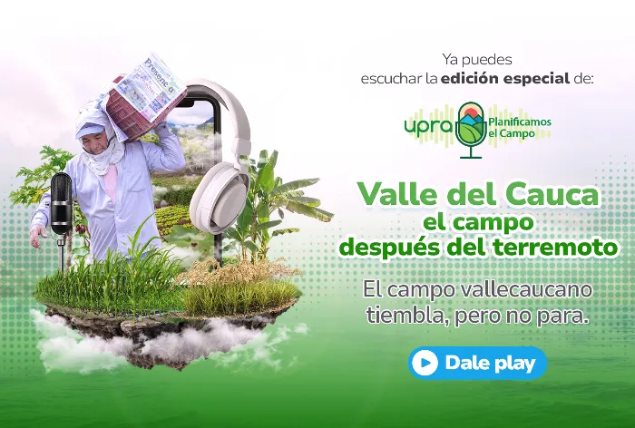 Nuevo episodio del podcast UPRA Planificamos el Campo: “Valle del Cauca, el campo después del terremoto” 