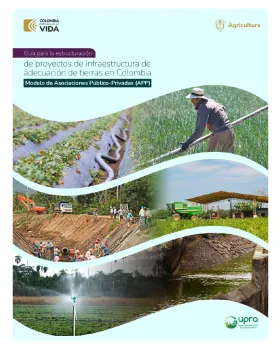 GUÍA PARA LA ESTRUCTURACIÓN DE PROYECTOS DE INFRAESTRUCTURA DE ADECUACIÓN DE TIERRAS EN COLOMBIA A TRAVÉS DEL MODELO DE ASOCIACIONES PÚBLICO-PRIVADAS (APP)